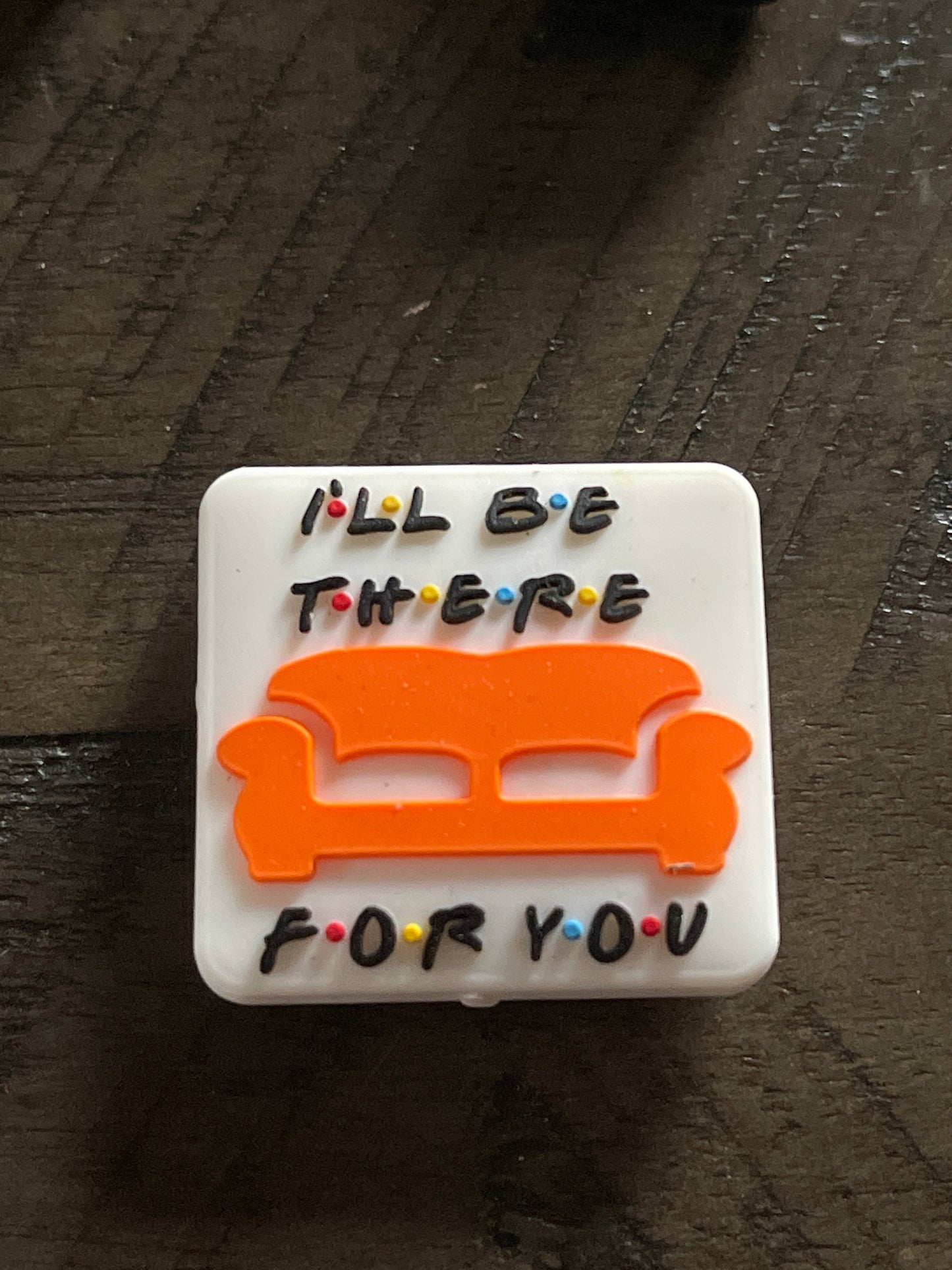 SILICONE FOCAL - FRIENDS- I’ll be there for you(6 Options)